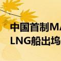 中国首制MARK Ⅲ薄膜式17.5万立方米大型LNG船出坞