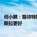 何小鹏：期待特斯拉FSD入华 小鹏XNGP人车交互方面比特斯拉更好