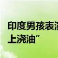 印度男孩表演特技时手部起火：一旁男子“火上浇油”