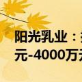 阳光乳业：控股股东拟增持公司股份2000万元-4000万元