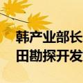 韩产业部长：计划12月启动韩国东部海域气田勘探开发