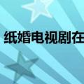 纸婚电视剧在线播放（纸婚电视剧在线观看）