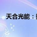 天合光能：拟回购10亿~12亿元公司股份
