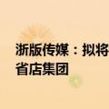 浙版传媒：拟将博库书城100%股权全部转让给全资子公司省店集团