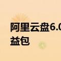 阿里云盘6.0即将发布：全新推出三方应用权益包