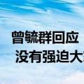 曾毓群回应“奋斗一百天”：号召练好基本功 没有强迫大家