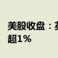 美股收盘：英伟达市值跌破3万亿美元 纳指跌超1%