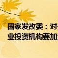 国家发改委：对于投资原创性引领性科技创新等新赛道的创业投资机构要加大政策支持力度