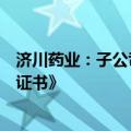 济川药业：子公司获得左氧氟沙星氯化钠注射液《药品注册证书》
