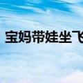 宝妈带娃坐飞机&#32;乘客送哄娃神器