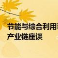 节能与综合利用司开展新能源汽车废旧动力电池综合利用全产业链座谈