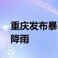 重庆发布暴雨Ⅲ级预警 未来三天局地持续强降雨