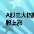 A股三大指数午后集体转涨 两市近4000家个股上涨
