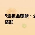 5连板金麒麟：公司股票短期涨幅较大 存在市场情绪过热的情形