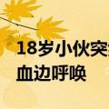 18岁小伙突然倒地抽搐&#32;辅警边擦血边呼唤