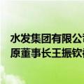 水发集团有限公司原董事长，山东省环保发展集团有限公司原董事长王振钦被开除党籍