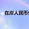 在岸人民币兑美元较上一交易日下跌23点