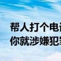 帮人打个电话就能赚钱？这个电话一旦拨通，你就涉嫌犯罪了
