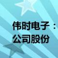 伟时电子：董事长山口胜拟减持不超1.00%公司股份
