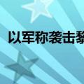 以军称袭击黎南部多个真主党武装军事目标