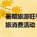 暑期旅游旺季来临 各地将举办约3.7万场次文旅消费活动