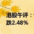 港股午评：恒生指数跌2.04% 恒生科技指数跌2.48%