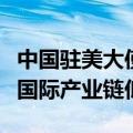 中国驻美大使谢锋：发展中国家不应永远处于国际产业链低端
