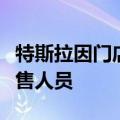特斯拉因门店人手不足返聘被裁员工，多为销售人员