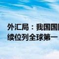 外汇局：我国国际投资头寸状况保持稳健，储备资产规模继续位列全球第一
