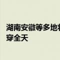 湖南安徽等多地将有大暴雨湖北局地特大暴雨 华南闷热感贯穿全天