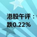 港股午评：恒生指数涨0.56% 恒生科技指数跌0.22%