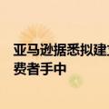 亚马逊据悉拟建立新发货渠道：直接从中国提货运往美国消费者手中