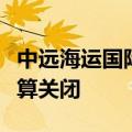 中远海运国际：拟对中远关西（天津）进行清算关闭