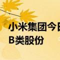 小米集团今日耗资约1.49亿港元购回900万股B类股份