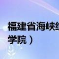 福建省海峡经贸技术学院（福建海峡经贸技术学院）