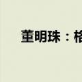 董明珠：格力的增长点在冰箱和洗衣机