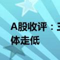 A股收评：三大指数涨跌不一  券商股午后集体走低