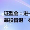 证监会：进一步推动畅通私募股权创投基金“募投管退”循环