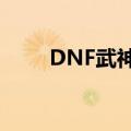 DNF武神觉醒任务（dnf武神觉醒）