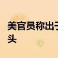 美官员称出于“天气原因”将拆除加沙临时码头