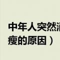 中年人突然消瘦的原因是什么（中年人突然消瘦的原因）