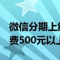 微信分期上线！可分3、6、12期分期还款 消费500元以上可用