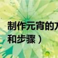 制作元宵的方法和步骤作文（制作元宵的方法和步骤）