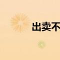 出卖不了自己的心（爱不出卖）