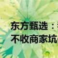 东方甄选：我们从来没有要过宣传费 也坚持不收商家坑位费