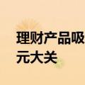 理财产品吸引力提升，最新规模逼近30万亿元大关