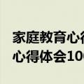 家庭教育心得体会100字左右家长（家庭教育心得体会100字）