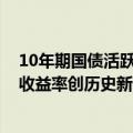 10年期国债活跃券收益率下行至2.21% 30年期国债活跃券收益率创历史新低