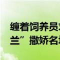 缠着饲养员求挠痒痒&#32;大熊猫“曼兰”撒娇名场面来了