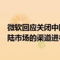 微软回应关闭中国市场所有线下授权门店：已决定对中国大陆市场的渠道进行整合